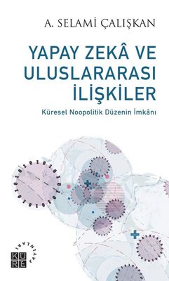 Yapay Zeka ve Uluslararası İlişkiler - Küresel Noopolitik Düzenin İmkanı | Küre Yayınları (İnce Kapak)