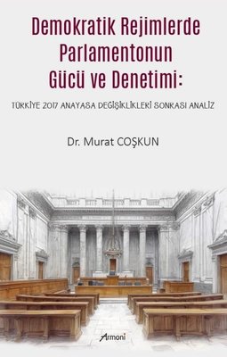Demokratik Rejimlerde Parlamentonun Gücü ve Denetimi - Türkiye 2017 Anayasa Değişiklikleri Sonrası A | Armoni (İnce Kapak)