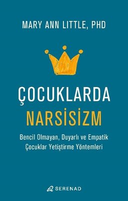 Çocuklarda Narsisizm - Bencil Olmayan Duyarlı ve Empatik Çocuklar Yetiştirme Yöntemleri | Serenad (İnce Kapak)