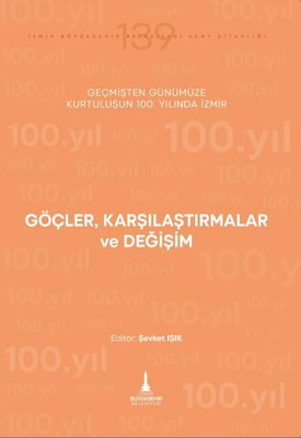 Göçler Karşılaştırmalar ve Değişim - Geçmişten Günümüze Kurtuluşunun 100. Yılında İzmir | İzmir Belediyesi Kent Kitaplığı (İnce Kapak)