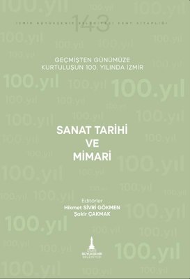 Sanat Tarihi ve Mimari - Geçmişten Günümüze Kurtuluşunun 100. Yılında İzmir | İzmir Belediyesi Kent Kitaplığı (İnce Kapak)