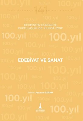 Edebiyat ve Sanat - Geçmişten Günümüze Kurtuluşunun 100. Yılında İzmir | İzmir Belediyesi Kent Kitaplığı (İnce Kapak)