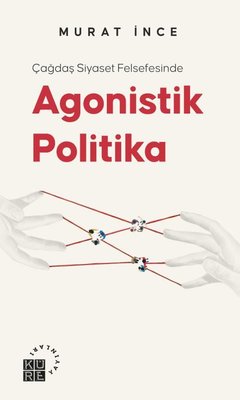 Çağdaş Siyaset Felsefesinde Agonistik Politika | Küre Yayınları (İnce Kapak)