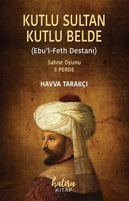 Kutlu Sultan Kutlu Belde (Ebu'l-Feth Destanı) Sahne Oyunu-3 Perde | Hatıra Kitap (İnce Kapak)