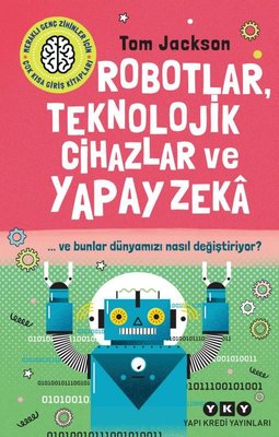 Robotlar Teknolojik Cihazlar ve Yapay Zeka - Ve Bunlar Dünyamızı Nasıl Değiştiriyor? | Yapı Kredi Yayınları (İnce Kapak)