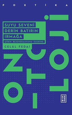 Suyu Seveni Derin Batırın Irmağa - Şiirin Rejenerasyonu Üzerine | Ketebe (İnce Kapak)