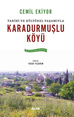 Tarihi ve Kültürel Yaşamıyla Karadurmuşlu Köyü (Kırıkhan - Hatay) | Alfa Yayıncılık (İnce Kapak)