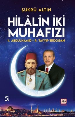 Hilal'in İki Muhafızı: 2. Abdülhamid - R. Tayyip Erdoğan | Altın Aba Yayınları (İnce Kapak)