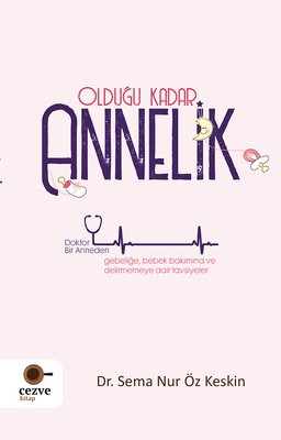 Olduğu Kadar Annelik - Doktor Bir Anneden Gebeliğe Bebek Bakımına ve Delirmemey Dair Tavsiyeler | Cezve Kitap (İnce Kapak)