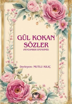 Gül Kokan Sözler (Peygamber Efendimiz) | Mirzan Yayınları (İnce Kapak)