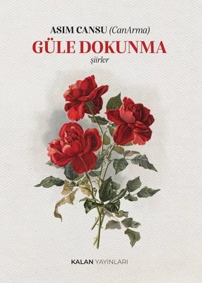 Güle Dokunma - Şiirler | Kalan Yayınları (İnce Kapak)