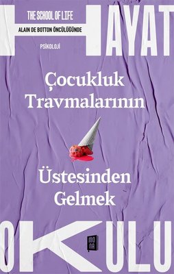 Çocukluk Travmalarının Üstesinden Gelmek - The School of Life - Hayat Okulu | Mona (İnce Kapak)