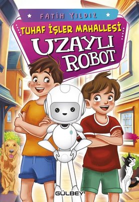 Tuhaf İşler Mahallesi - Uzaylı Robot | Gülbey Yayınları (İnce Kapak)