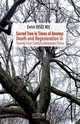 Sacred Tree in Times of Anomy: Death and Regeneration in Twenty - First Century Ameriacan Films | Artikel Akademi (İnce Kapak)