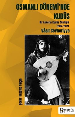 Osmanlı Dönemi'nde Kudüs - Bir Askerin Kudüs Günlüğü (1904 - 1917) | Memfis Yayınları (İnce Kapak)