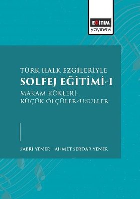 Türk Halk Ezgileriyle Solfej Eğitimi 1 - Makam Kökleri - Küçük Ölçüler - Usuller | Eğitim Yayınevi (İnce Kapak)