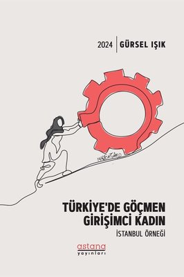 Türkiye'de Göçmen Girişimci Kadın - İstanbul Örneği | Astana Yayınları (İnce Kapak)