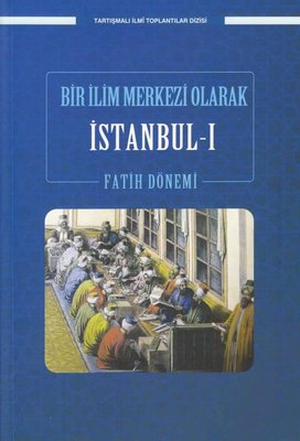 Bir İlim Merkezi Olarak İstanbul 1 - Fatih Dönemi - Tartışmalı İlmi Toplantılar Dizisi | Ensar Neşriyat (İnce Kapak)