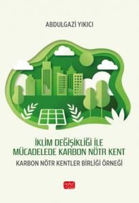 İklim Değişikliği İle Mücadelede Karbon Nötr Kent - Karbon Nötr Kentler Birliği Örneği | Nobel Bilimsel Eserler (İnce Kapak)