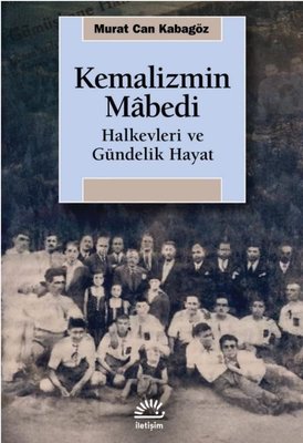 Kemalizmin Mabedi Halkevleri ve Gündelik Hayat | İletişim Yayınları (İnce Kapak)