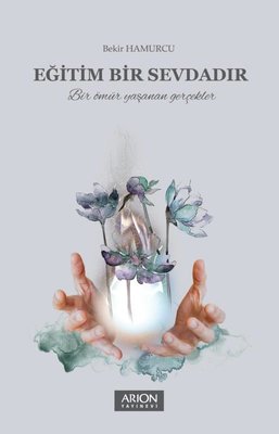 Eğitim Bir Sevdadır - Bir Ömür Yaşanan Gerçekler | Arion Yayınevi (İnce Kapak)