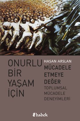 Onurlu Bir Yaşam İçin Mücadele Etmeye Değer Toplumsal Mücadele Deneyimleri | Babek Yayınları (İnce Kapak)