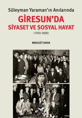 Süleyman Yaraman'ın Anılarında Giresunda Siyaset ve Sosyal Hayat (1950 - 2000) | Arı Sanat Yayınevi (İnce Kapak)