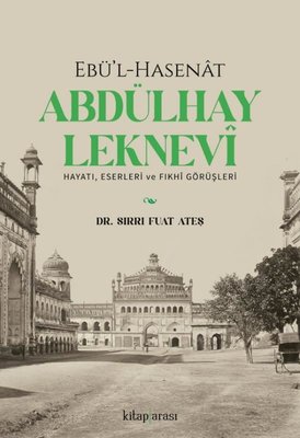 Ebü'l-Hasenat Abdülhay Leknevi: Hayatı Eserleri ve Fıkhi Görüşleri | Kitap Arası (İnce Kapak)
