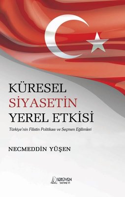 Küresel Siyasetin Yerel Etkisi - Türkiye'nin Filistin Politikası ve Seçmen Eğilimleri | Serüven Yayınevi (İnce Kapak)