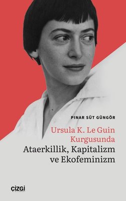 Ursula K. Le Guin Kurgusunda Ataerkillik Kapitalizm ve Ekofeminizm | Çizgi Kitabevi (İnce Kapak )