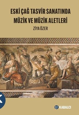 Eski Çağ Tasvir Sanatında Müzik ve Müzik Aletleri | Kabalcı Yayınevi (İnce Kapak )