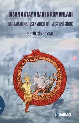 İhsan Oktay Anar'ın Romanları - Kahramanın Sonsuz Yolculuğu ve Seyr ü Sülük | Kabalcı Yayınevi (İnce Kapak )