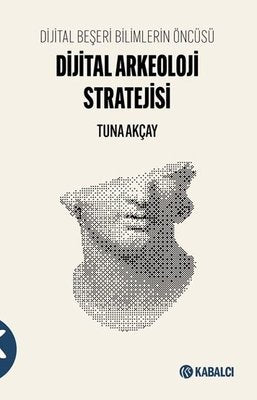 Dijital Arkeoloji Stratejisi - Dijital Beşeri Bilimlerin Öncüsü | Kabalcı Yayınevi (İnce Kapak )