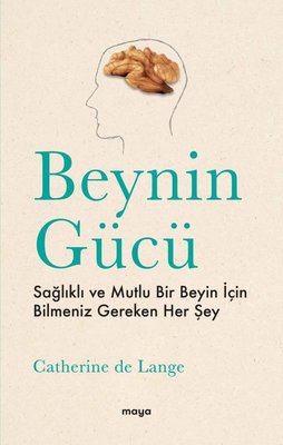 Beynin Gücü - Sağlıklı ve Mutlu Bir Beyin İçin Bilmeniz Gereken Her Şey | Maya Kitap (İnce Kapak )