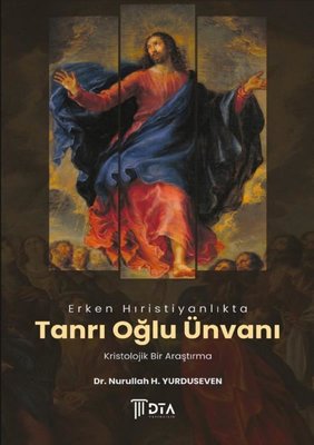 Erken Hıristiyanlıkta Tanrı Oğlu Ünvanı Kristolojik Bir Araştırma | DTA Yayıncılık (İnce Kapak )
