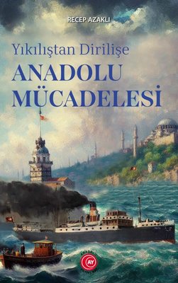 Yıkılıştan Dirilişe Anadolu Mücadelesi | Anadolu Ay Yayınları (İnce Kapak )