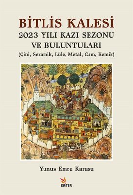 Bitlis Kalesi 2023 Yılı Kazı Sezonu ve Buluntuları - Çini Seramik Lüle Metal Cam Kemik | Kriter (İnce Kapak )