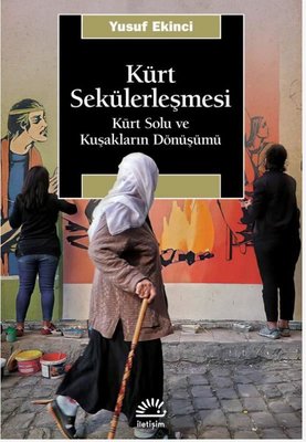Kürt Sekülerleşmesi - Kürt Solu ve Kuşakların Dönüşümü | İletişim Yayınları (İnce Kapak )