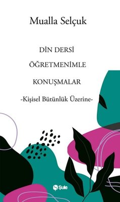 Din Dersi Öğretmenimle Konuşmalar - Kişisel Bütünlük Üzerine | Şule Yayınları (İnce Kapak )