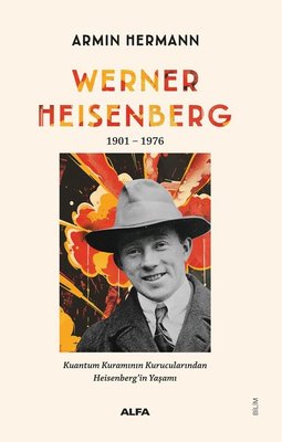 Werner Heisenberg 1901 - 1976 Kuantum Kuramının Kurucularından Heisenberg'in Yaşamı | Alfa Yayıncılık (İnce Kapak )