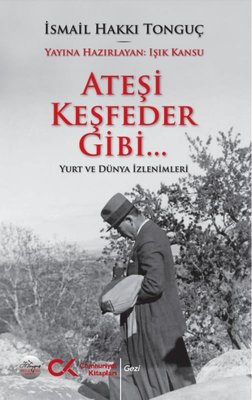 Ateşi Keşfeder Gibi Yurt ve Dünya İzlenimleri | Cumhuriyet Kitapları (İnce Kapak )