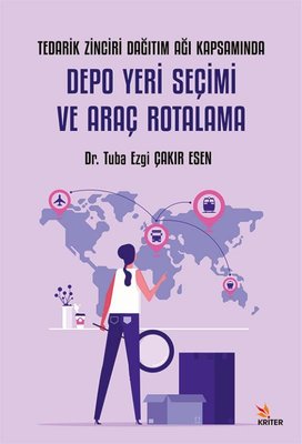 Tedarik Zinciri Dağıtım Ağı Kapsamında Depo Yeri Seçimi ve Araç Rotalama | Kriter (İnce Kapak )