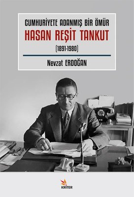 Cumhuriyete Adanmış Bir Ömür Hasan Reşit Tankut (1891 - 1980) | Kriter (İnce Kapak )