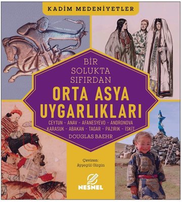 Bir Solukta Sıfırdan Orta Asya Uygarlıkları: Ceytun - Anav - Afanesyevo - Andronova - Karasuk - Abak | Nesnel Yayınları (İnce Kapak )