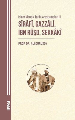 Sirafi Gazzali İbn Rüşd Sekkaki - İslam Mantık Tarihi Araştırmaları 3 | M. Ü. İlahiyat Fakültesi Vakfı Yayı (İnce Kapak )