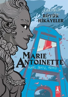 Karanlık Büyük Hikayeler: Maria Antoinette - Uçarı İnatçı Müsrif | Artemis Yayınları (İnce Kapak )