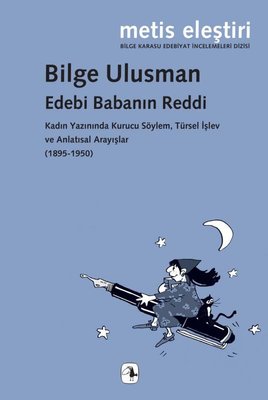 Edebi Babanın Reddi - Kadın Yazınında Kurucu Söylem Türsel İşlev ve Anlatısal Arayışlar (1895 - 195 | Metis Yayınları (İnce Kapak )