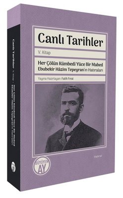 Canlı Tarihler 5. Kitap - Her Çölün Kümbedi Yüce Bir Mabed Ebubekir Hazim Tepeyran'ın Hatıraları | Büyüyenay Yayınları (İnce Kapak )