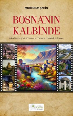 Bosna'nın Kalbinde - Aliya İzzetbegoviç'i Tanıma ve Tanıtma Etkinlikleri Anısına | Anadolu Çınar Yayınları (İnce Kapak )