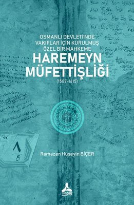 Osmanlı Devleti'nde Vakıflar İçin Kurulmuş Özel Bir Mahkeme: Haremeyn Müfettişliği (1587 - 1615) | Sonçağ Yayınları (İnce Kapak )